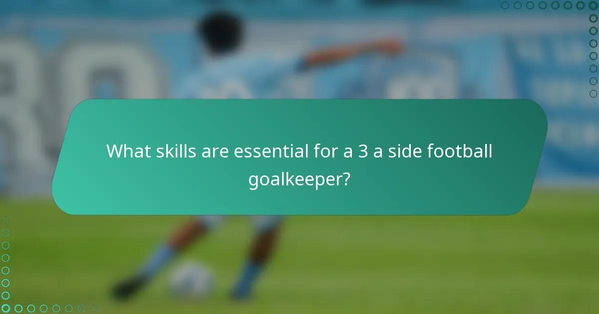 What skills are essential for a 3 a side football goalkeeper?