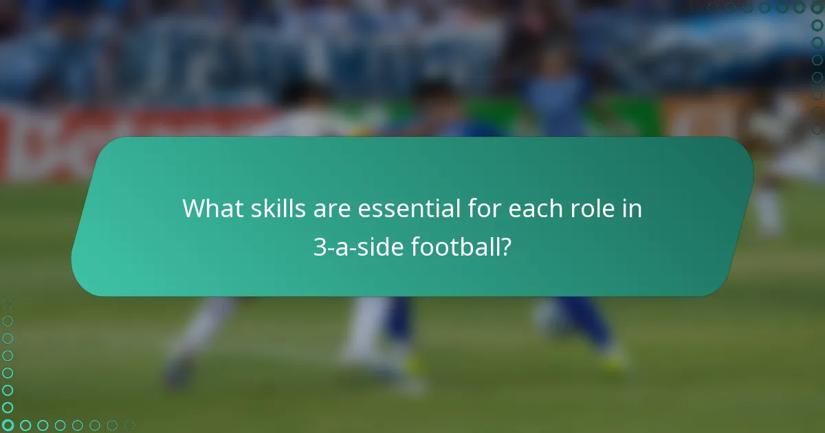 What skills are essential for each role in 3-a-side football?
